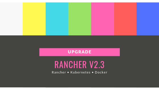 Rancher V2.3 Upgrade [HowTo]